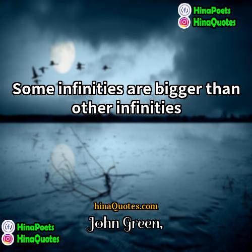 John Green Quotes | Some infinities are bigger than other infinities.
